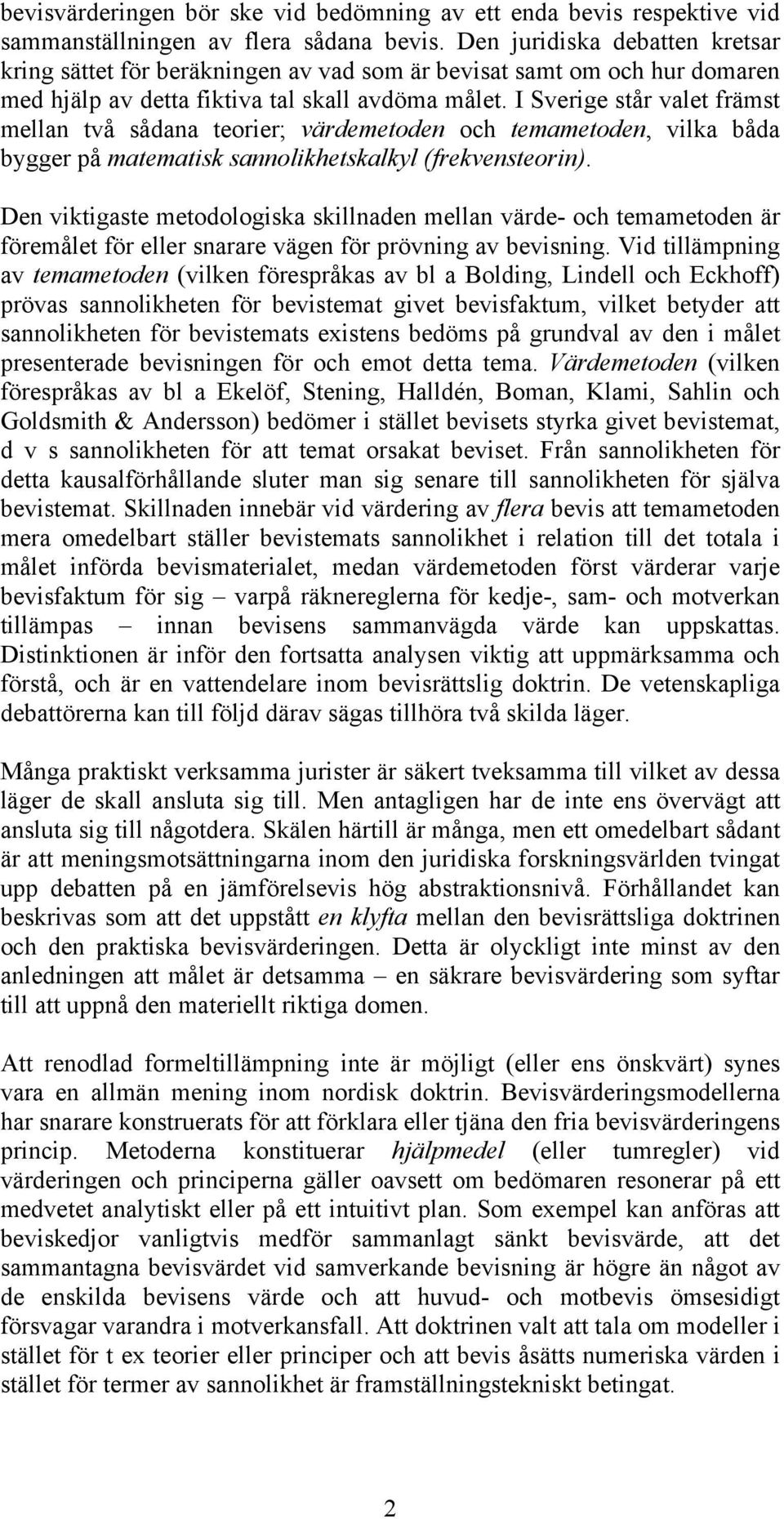 I Sverige står valet främst mellan två sådana teorier; värdemetoden och temametoden, vilka båda bygger på matematisk sannolikhetskalkyl (frekvensteorin).