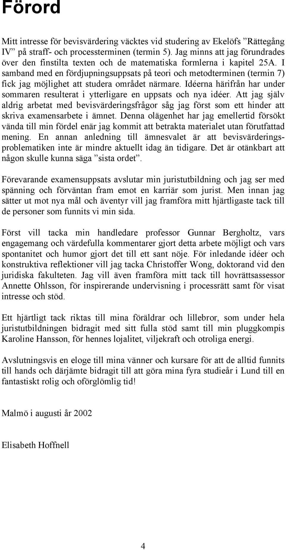 I samband med en fördjupningsuppsats på teori och metodterminen (termin 7) fick jag möjlighet att studera området närmare.