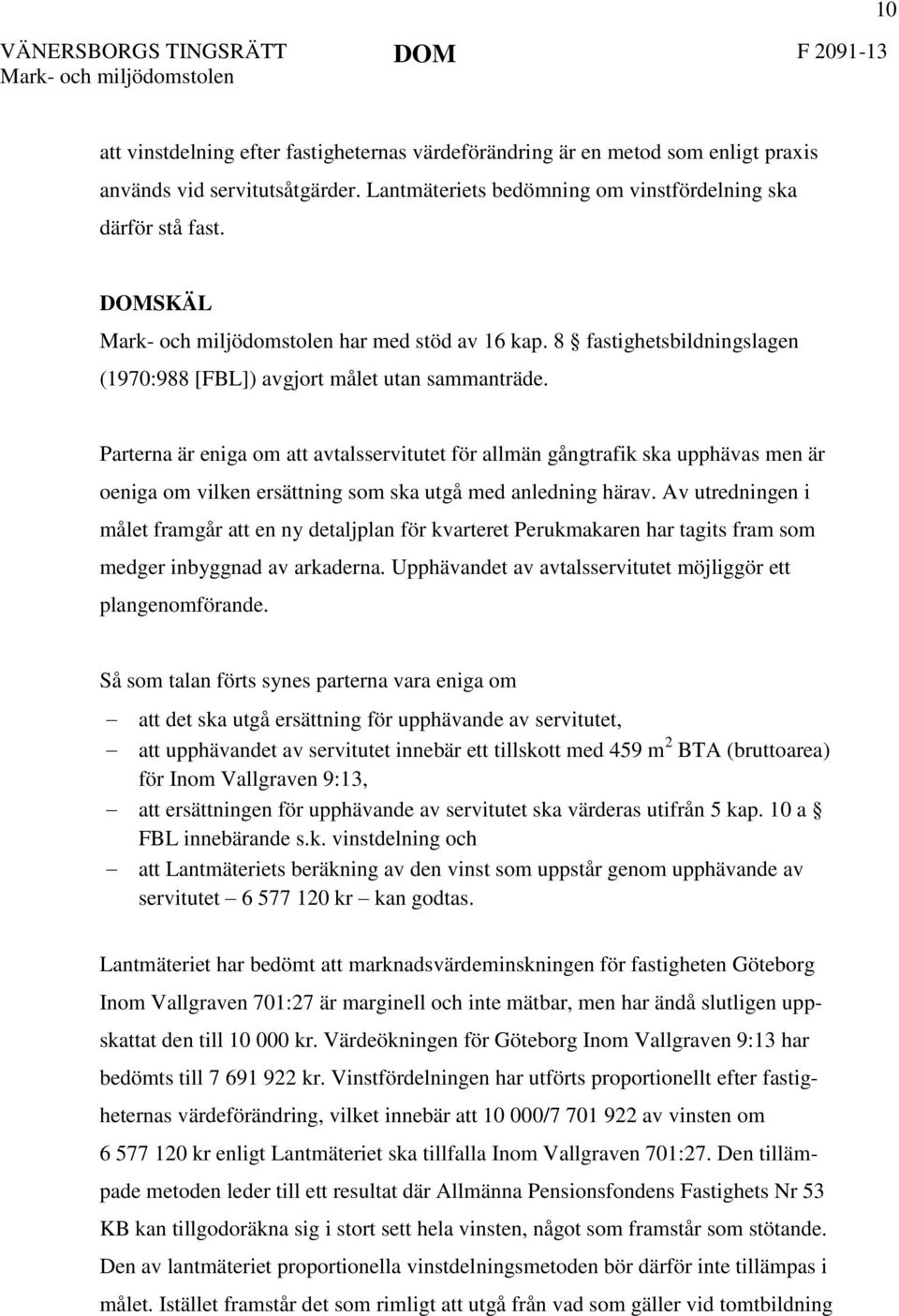 Parterna är eniga om att avtalsservitutet för allmän gångtrafik ska upphävas men är oeniga om vilken ersättning som ska utgå med anledning härav.