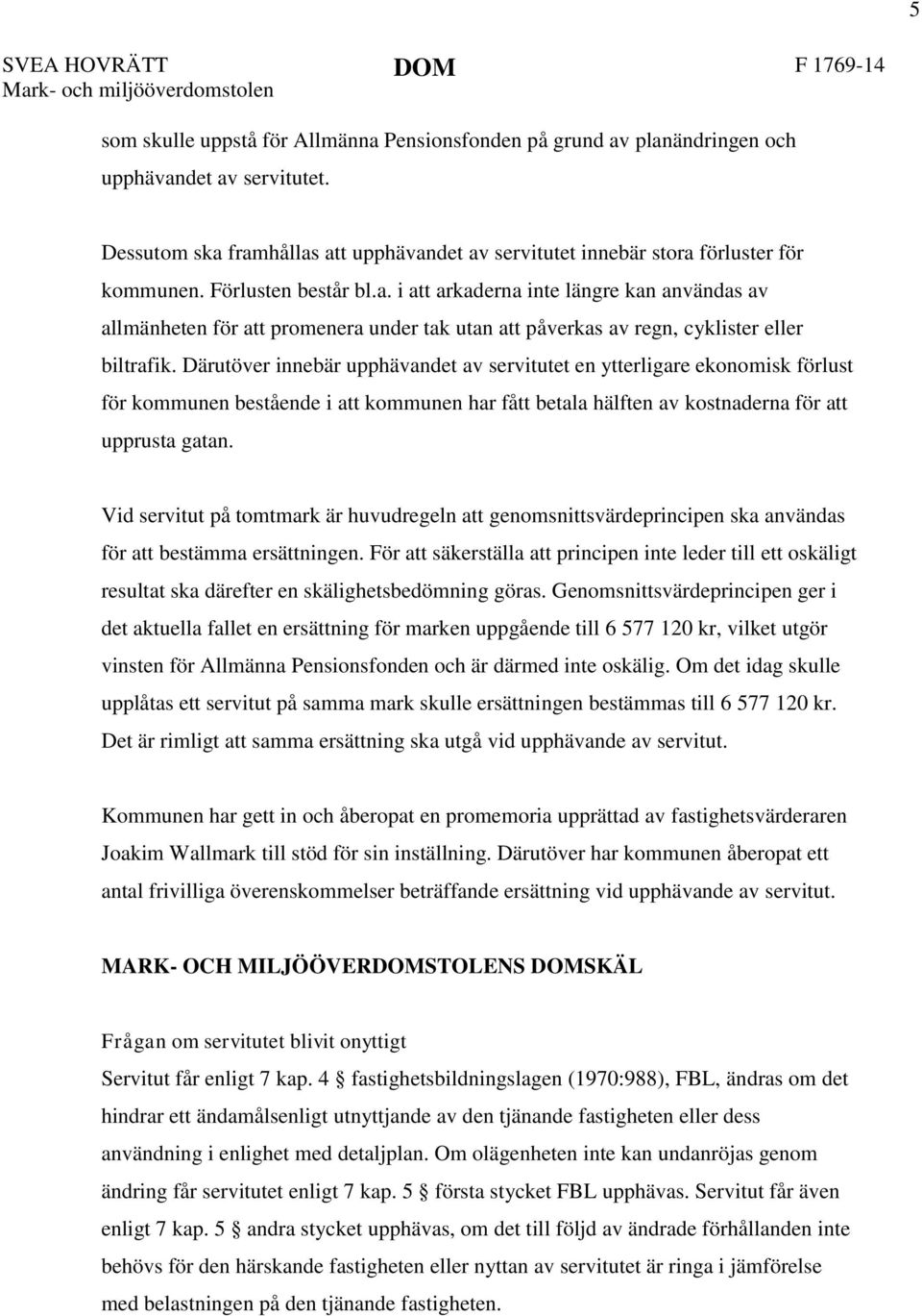 Därutöver innebär upphävandet av servitutet en ytterligare ekonomisk förlust för kommunen bestående i att kommunen har fått betala hälften av kostnaderna för att upprusta gatan.