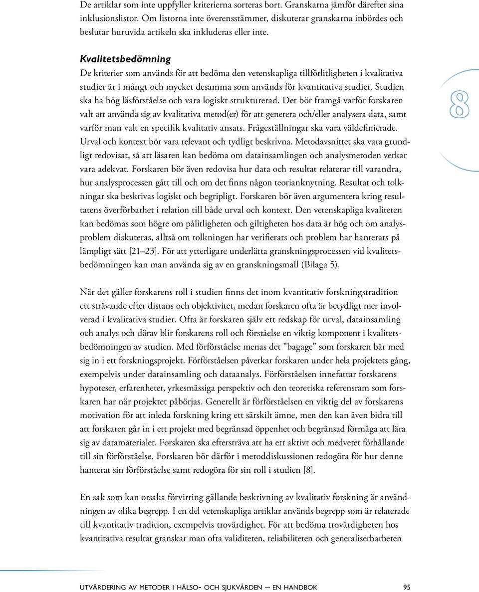 Kvalitetsbedömning De kriterier som används för att bedöma den vetenskapliga tillförlitligheten i kvalitativa studier är i mångt och mycket desamma som används för kvantitativa studier.
