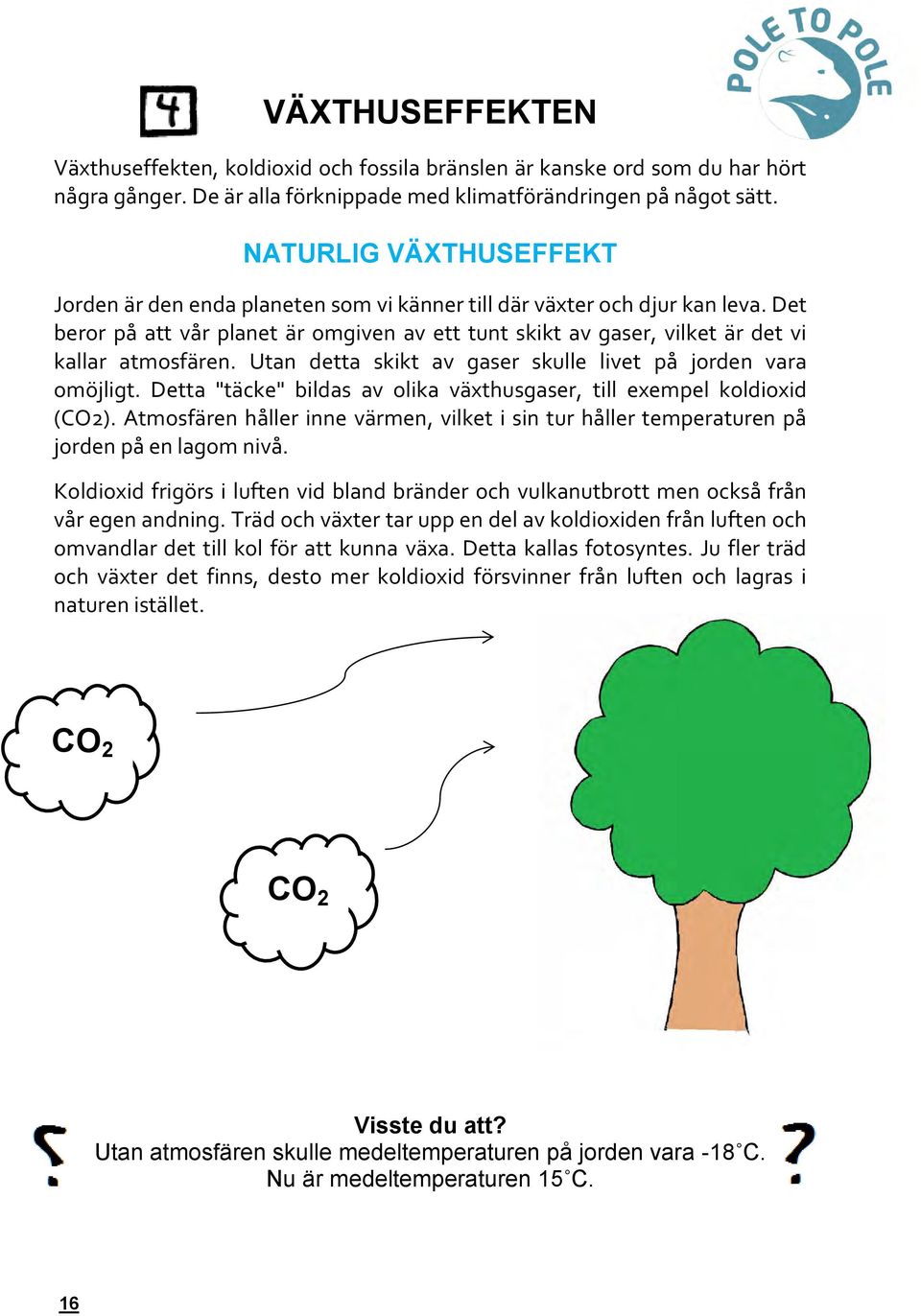 Det beror på att vår planet är omgiven av ett tunt skikt av gaser, vilket är det vi kallar atmosfären. Utan detta skikt av gaser skulle livet på jorden vara omöjligt.