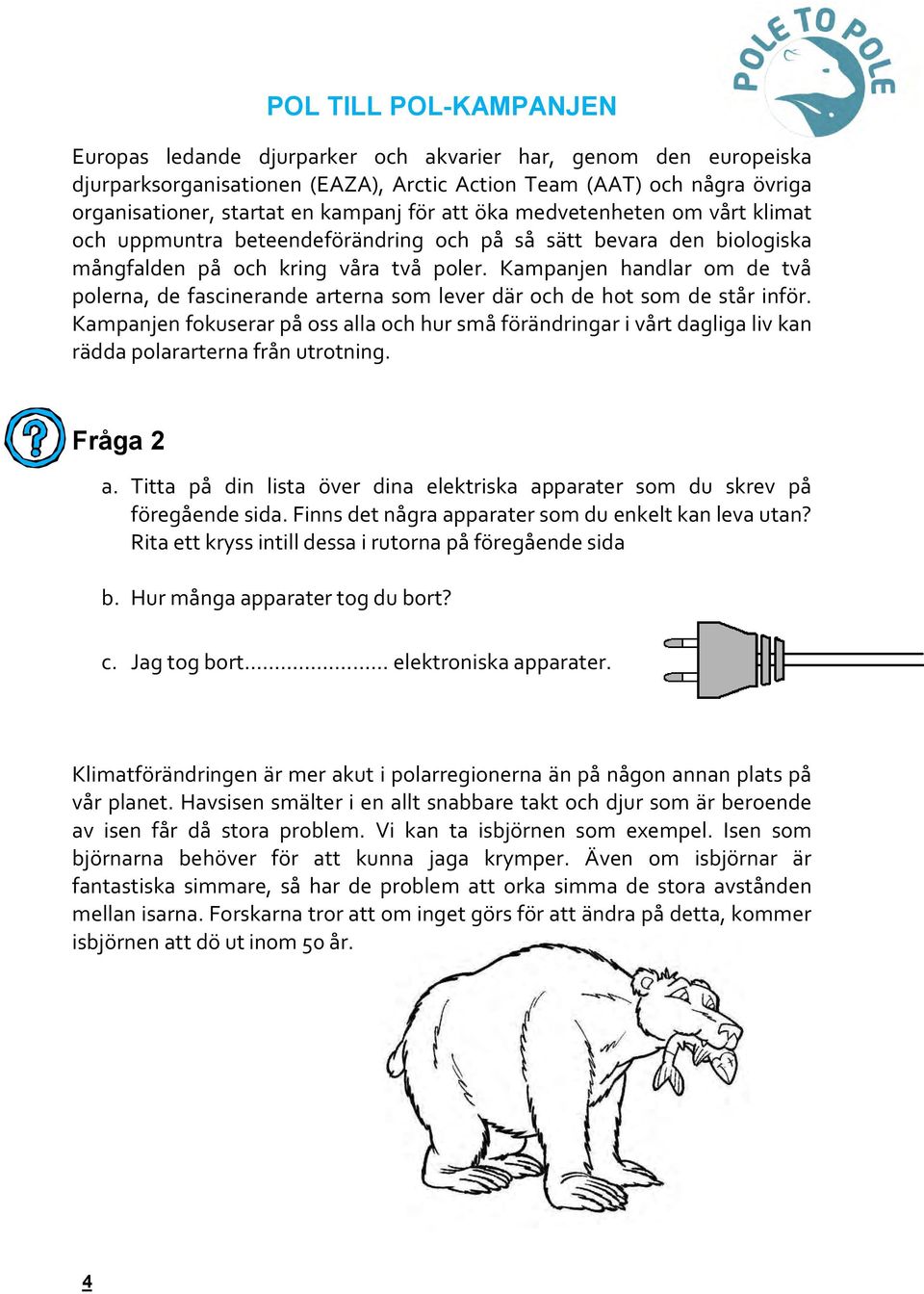 Kampanjen handlar om de två polerna, de fascinerande arterna som lever där och de hot som de står inför.