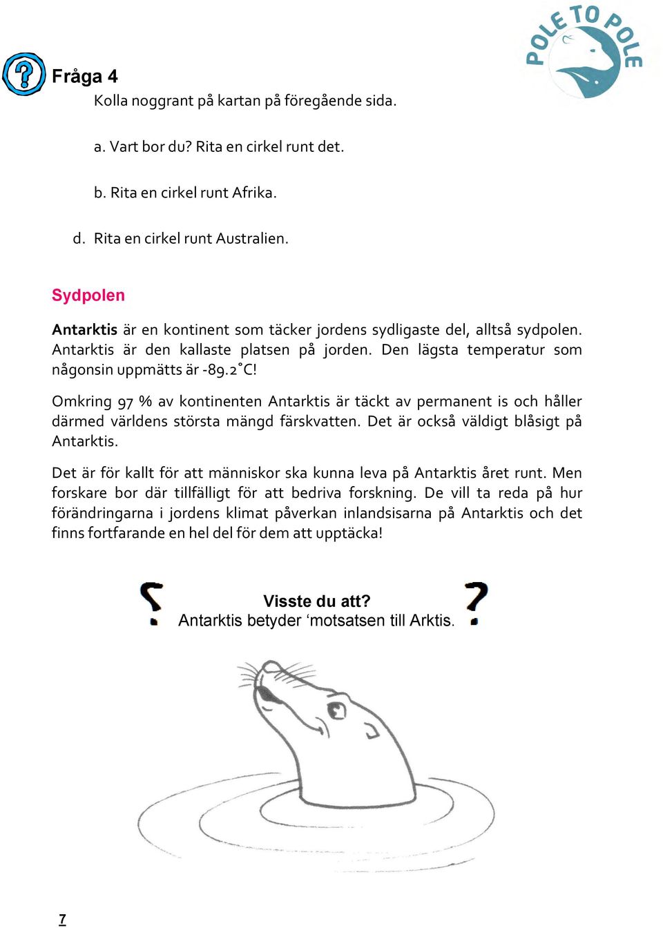 Omkring 97 % av kontinenten Antarktis är täckt av permanent is och håller därmed världens största mängd färskvatten. Det är också väldigt blåsigt på Antarktis.