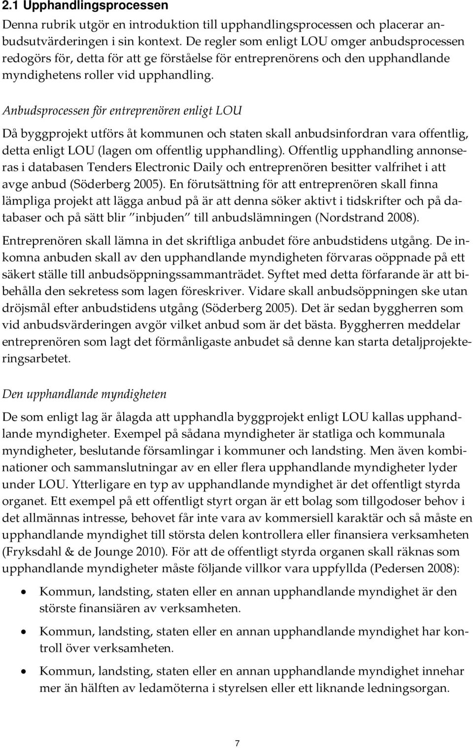 Anbudsprocessen för entreprenören enligt LOU Då byggprojekt utförs åt kommunen och staten skall anbudsinfordran vara offentlig, detta enligt LOU (lagen om offentlig upphandling).