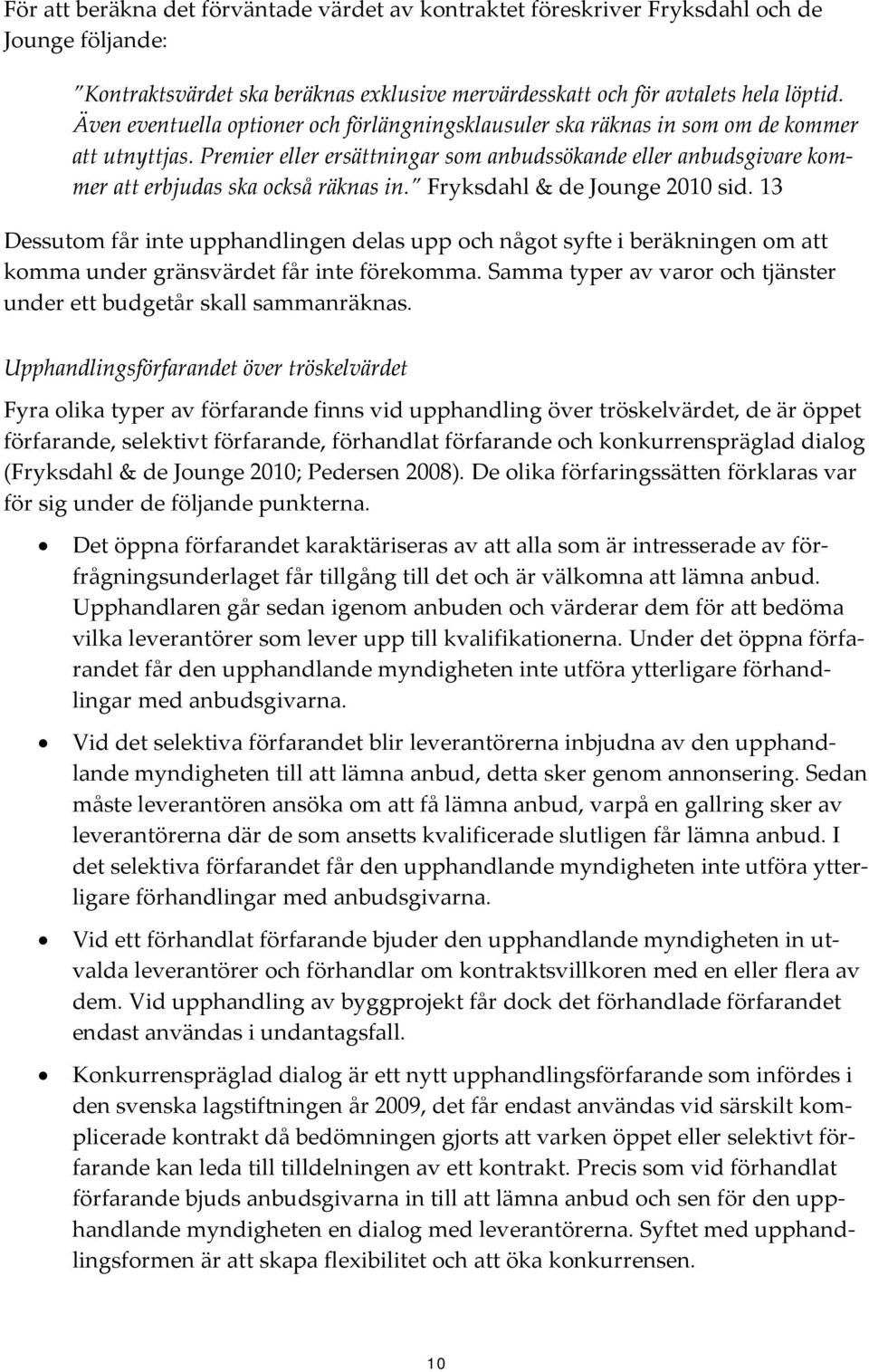 Premier eller ersättningar som anbudssökande eller anbudsgivare kommer att erbjudas ska också räknas in. Fryksdahl & de Jounge 2010 sid.