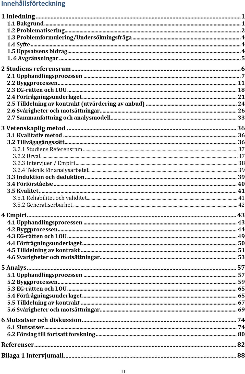 .. 24 2.6 Svårigheter och motsättningar... 26 2.7 Sammanfattning och analysmodell... 33 3 Vetenskaplig metod... 36 3.1 Kvalitativ metod... 36 3.2 Tillvägagångssätt... 36 3.2.1 Studiens Referensram.