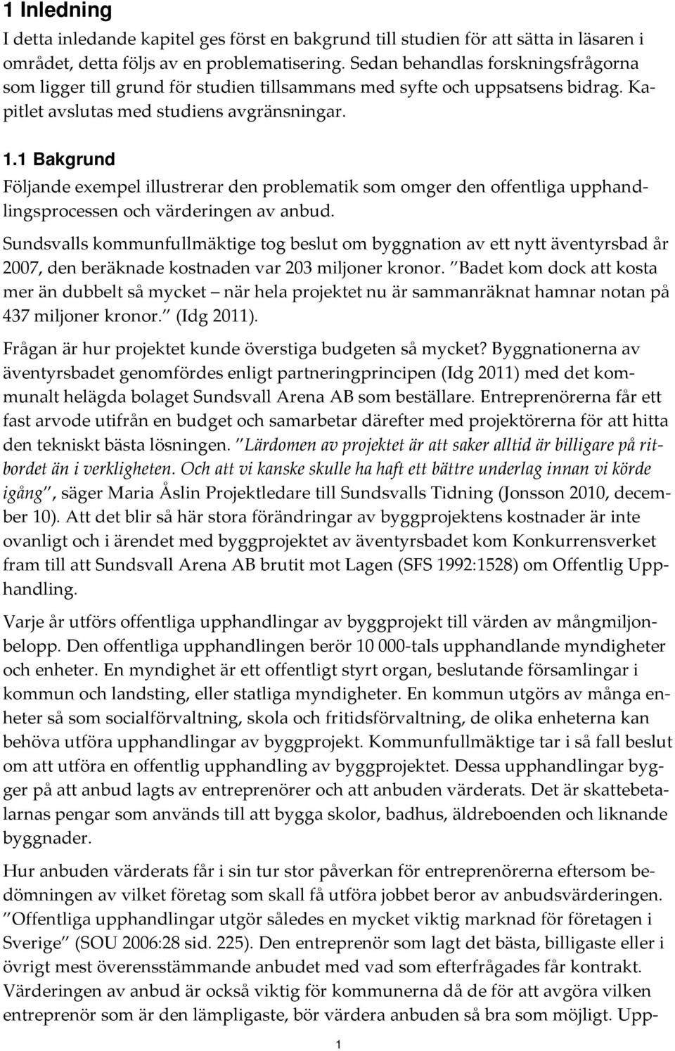 1 Bakgrund Följande exempel illustrerar den problematik som omger den offentliga upphandlingsprocessen och värderingen av anbud.