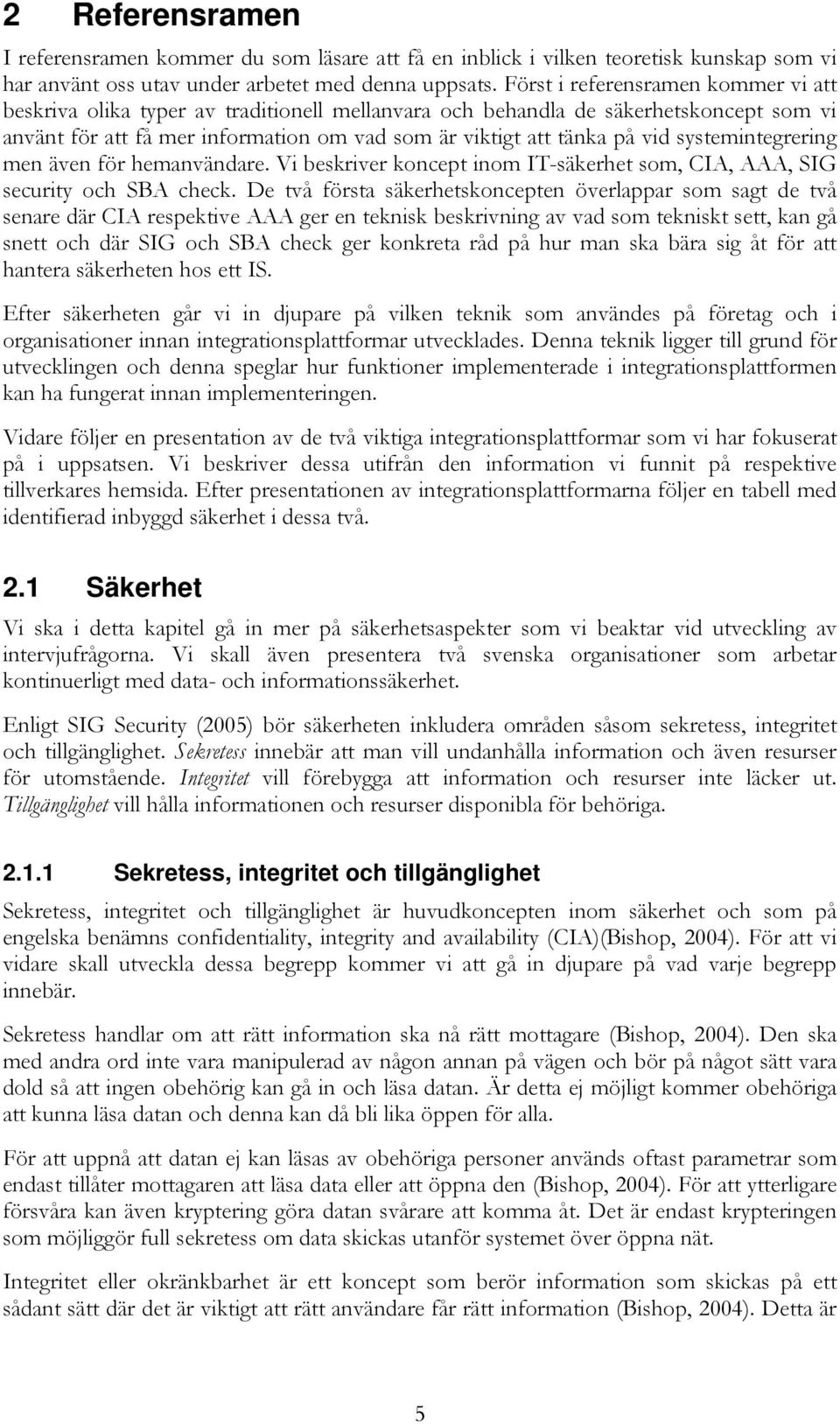 systemintegrering men även för hemanvändare. Vi beskriver koncept inom IT-säkerhet som, CIA, AAA, SIG security och SBA check.