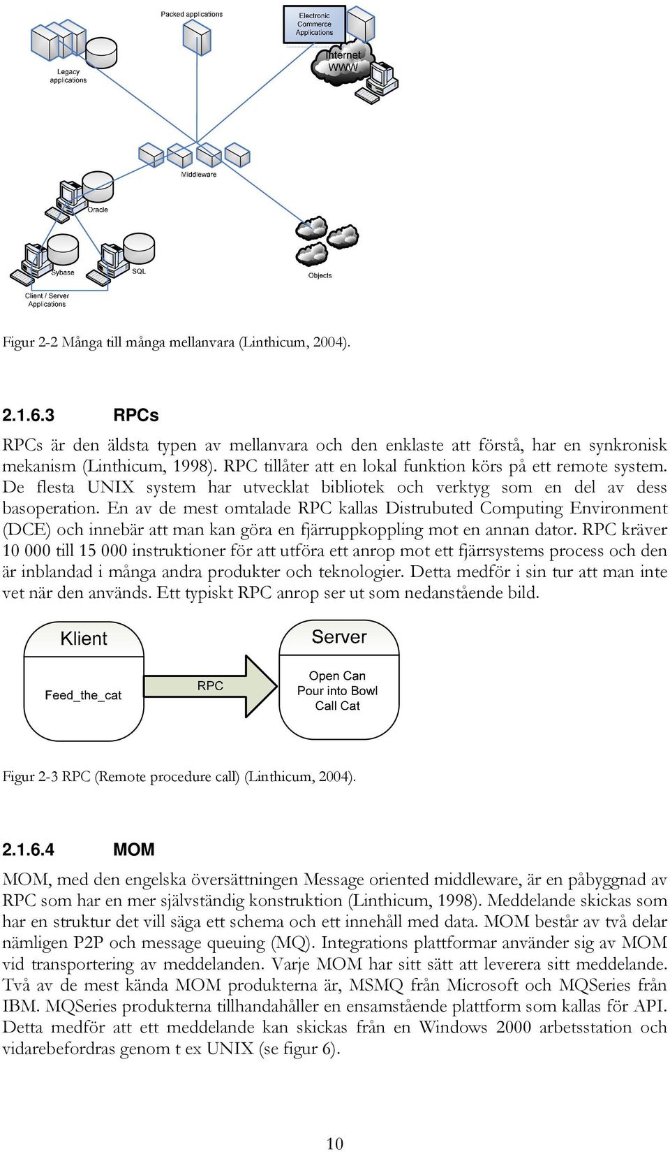 En av de mest omtalade RPC kallas Distrubuted Computing Environment (DCE) och innebär att man kan göra en fjärruppkoppling mot en annan dator.