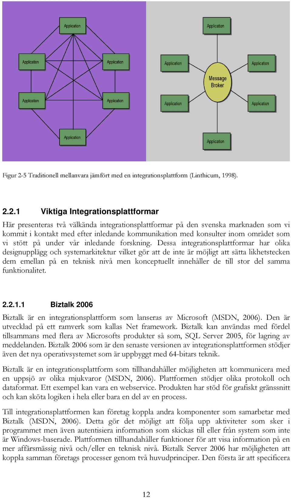 2.1 Viktiga Integrationsplattformar Här presenteras två välkända integrationsplattformar på den svenska marknaden som vi kommit i kontakt med efter inledande kommunikation med konsulter inom området