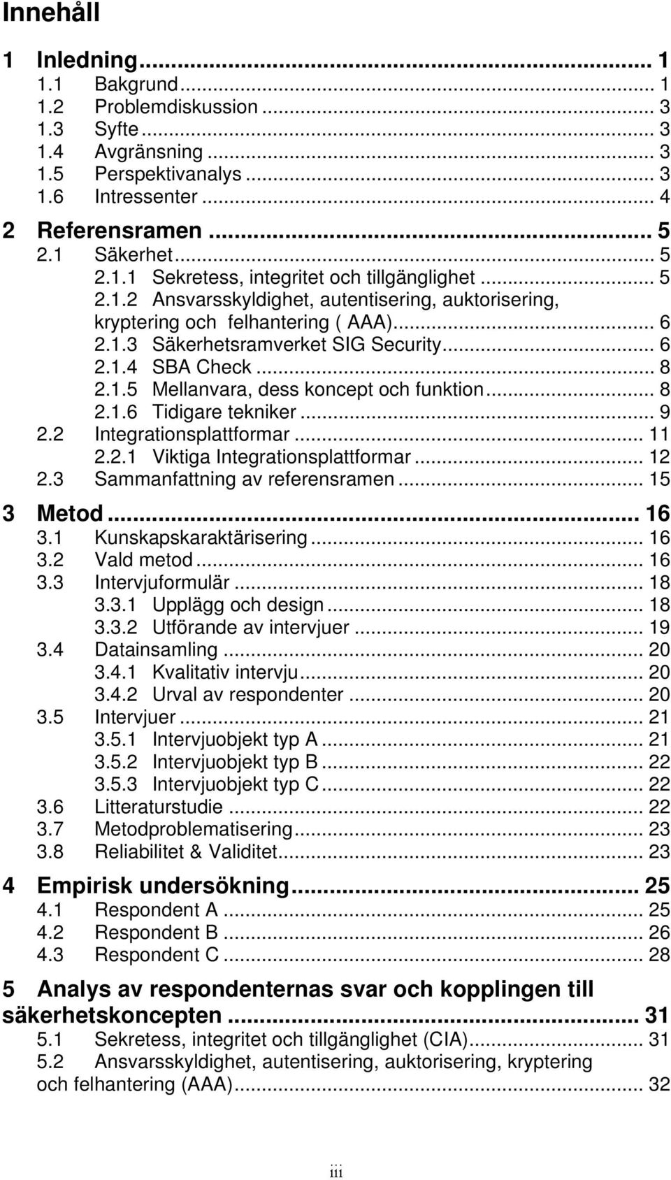 .. 8 2.1.6 Tidigare tekniker... 9 2.2 Integrationsplattformar... 11 2.2.1 Viktiga Integrationsplattformar... 12 2.3 Sammanfattning av referensramen... 15 3 Metod... 16 3.1 Kunskapskaraktärisering.