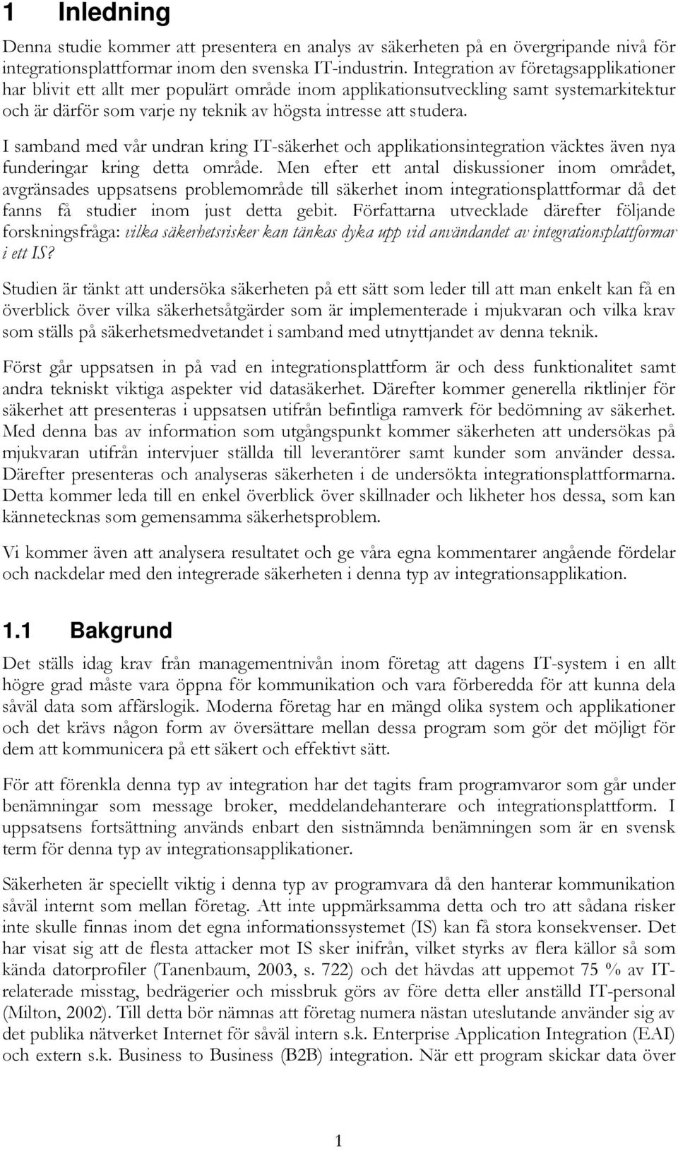 I samband med vår undran kring IT-säkerhet och applikationsintegration väcktes även nya funderingar kring detta område.