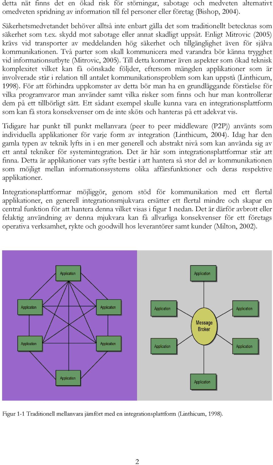 Enligt Mitrovic (2005) krävs vid transporter av meddelanden hög säkerhet och tillgänglighet även för själva kommunikationen.