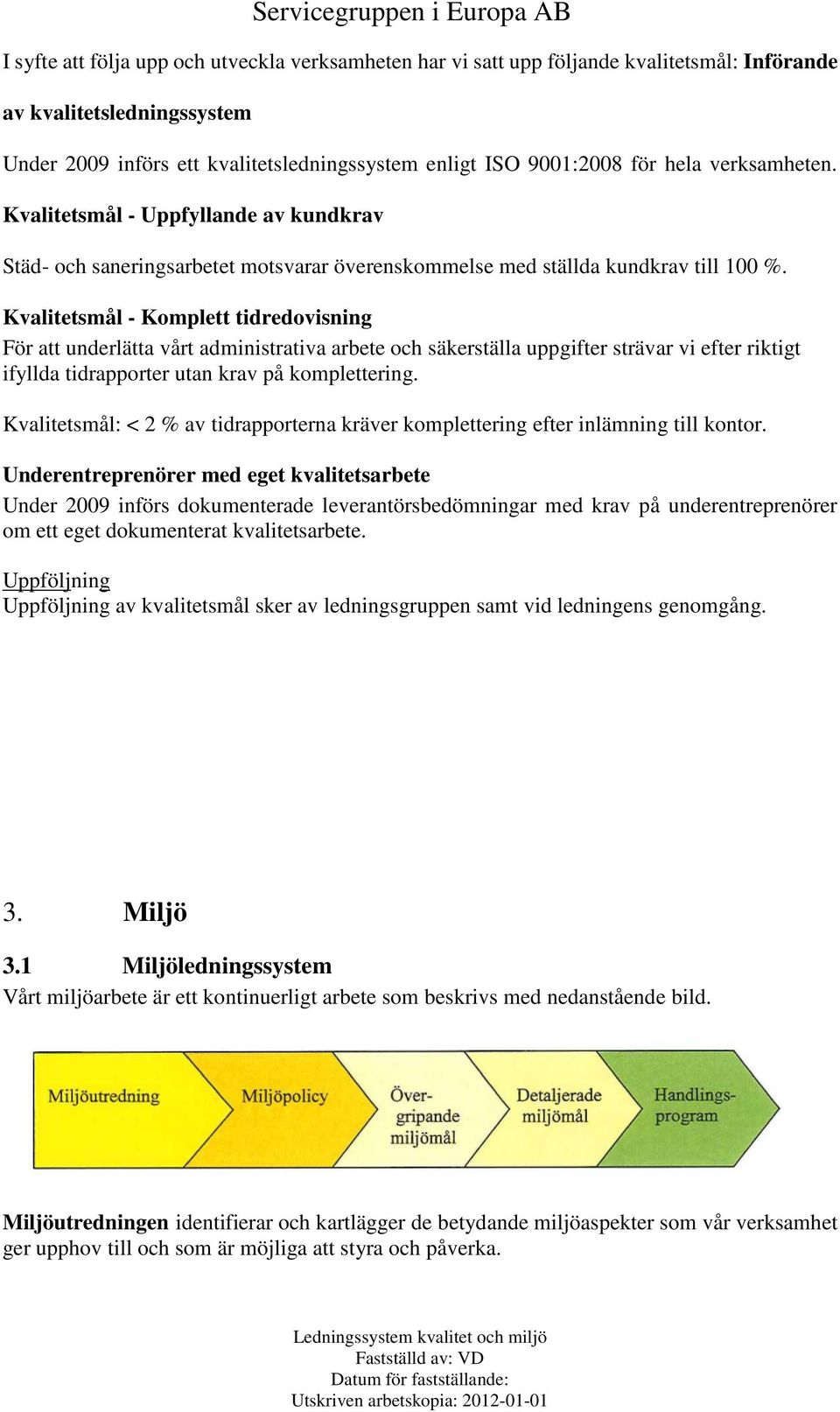 Kvalitetsmål - Komplett tidredovisning För att underlätta vårt administrativa arbete och säkerställa uppgifter strävar vi efter riktigt ifyllda tidrapporter utan krav på komplettering.