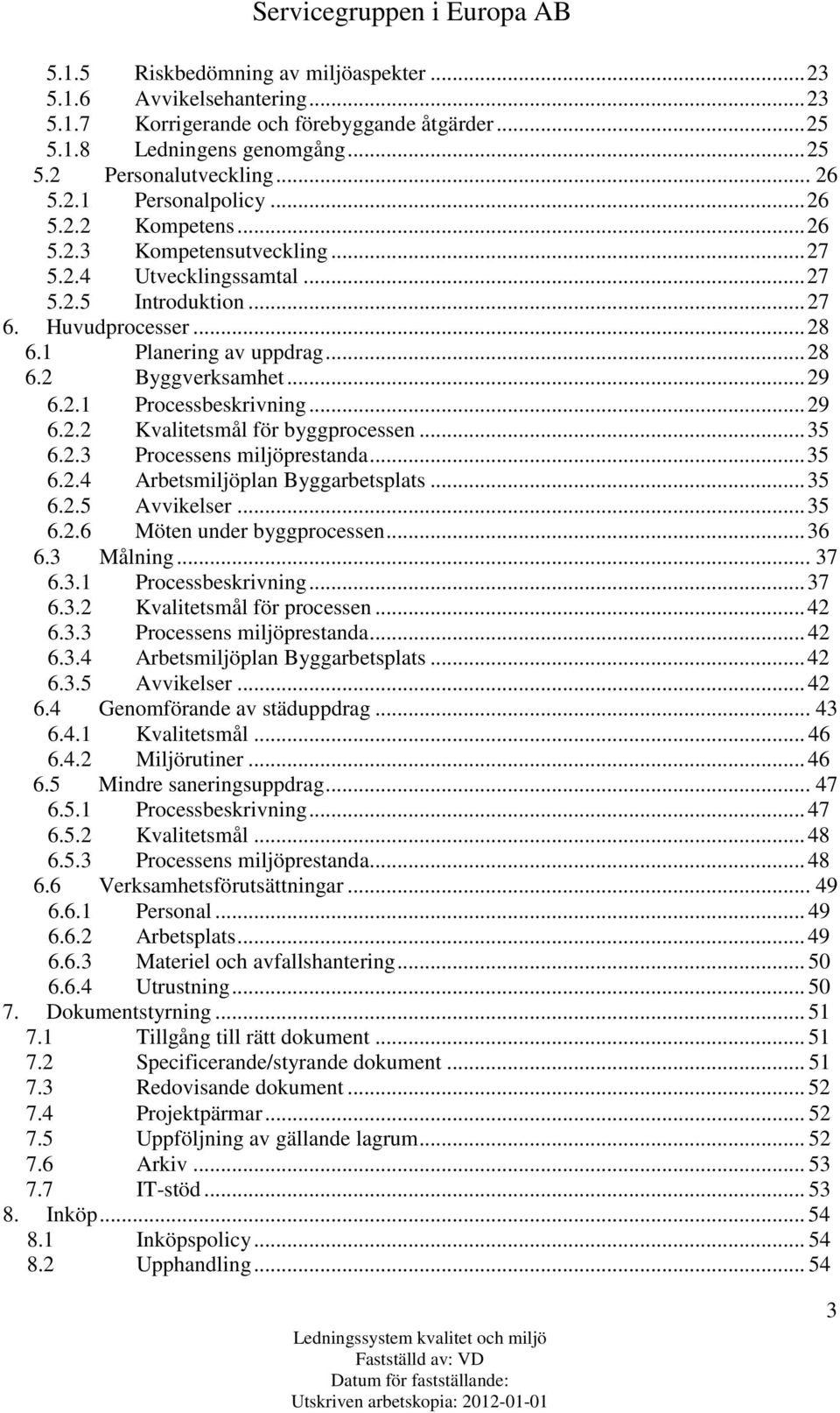 .. 29 6.2.2 Kvalitetsmål för byggprocessen... 35 6.2.3 Processens miljöprestanda... 35 6.2.4 Arbetsmiljöplan Byggarbetsplats... 35 6.2.5 Avvikelser... 35 6.2.6 Möten under byggprocessen... 36 6.