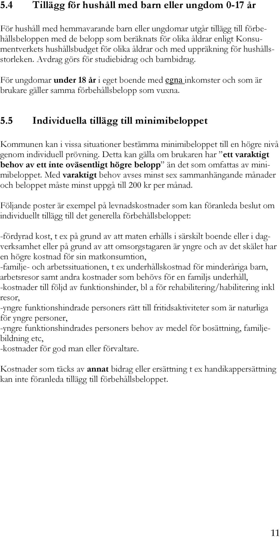 För ungdomar under 18 år i eget boende med egna inkomster och som är brukare gäller samma förbehållsbelopp som vuxna. 5.