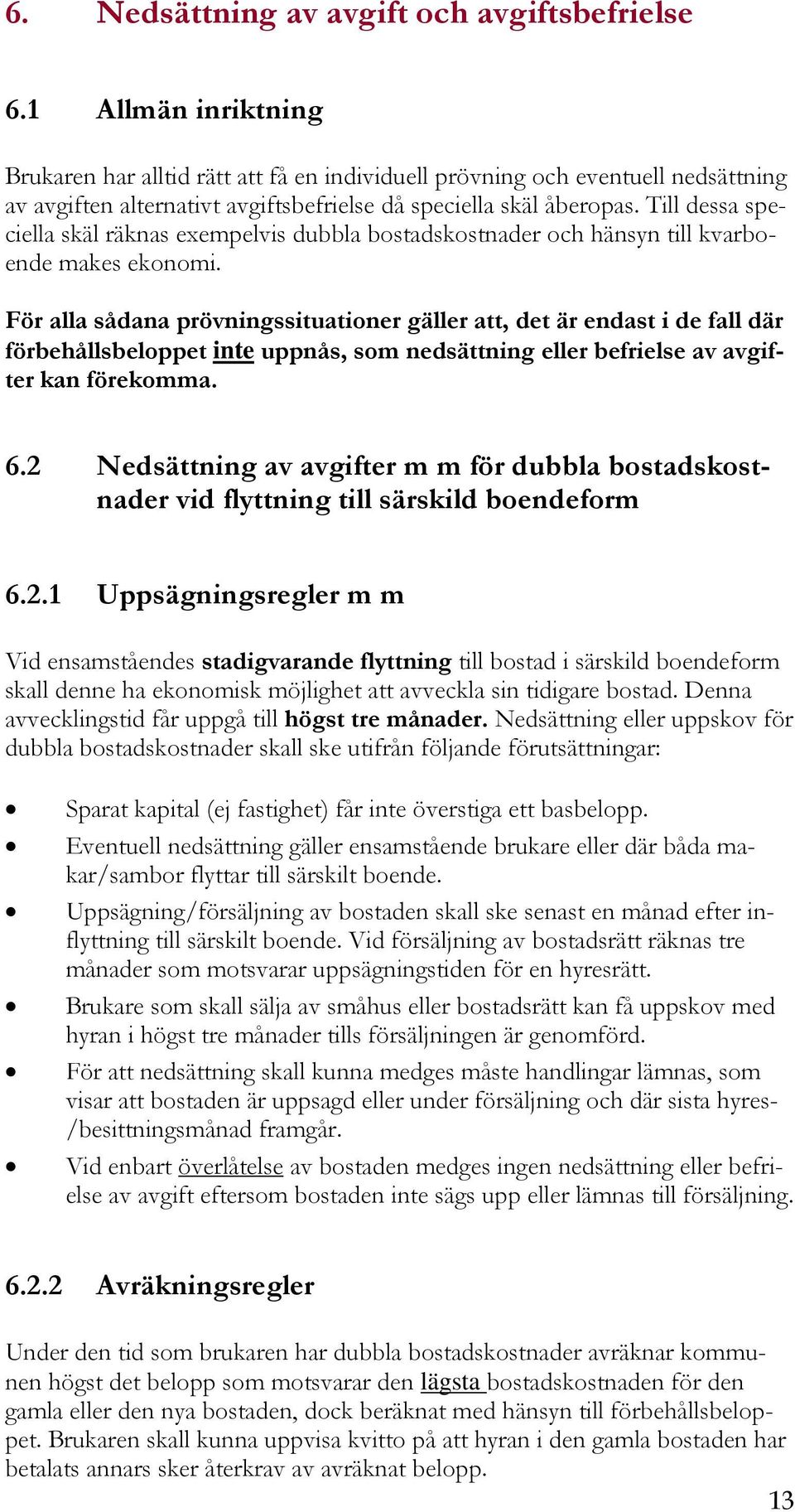 Till dessa speciella skäl räknas exempelvis dubbla bostadskostnader och hänsyn till kvarboende makes ekonomi.