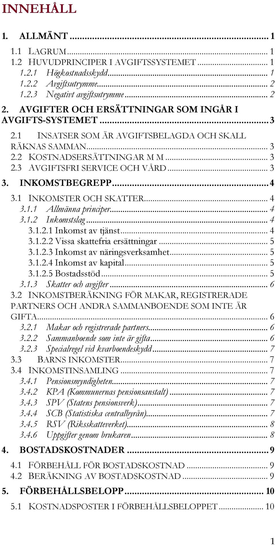 INKOMSTBEGREPP... 4 3.1 INKOMSTER OCH SKATTER... 4 3.1.1 Allmänna principer... 4 3.1.2 Inkomstslag... 4 3.1.2.1 Inkomst av tjänst... 4 3.1.2.2 Vissa skattefria ersättningar... 5 3.1.2.3 Inkomst av näringsverksamhet.