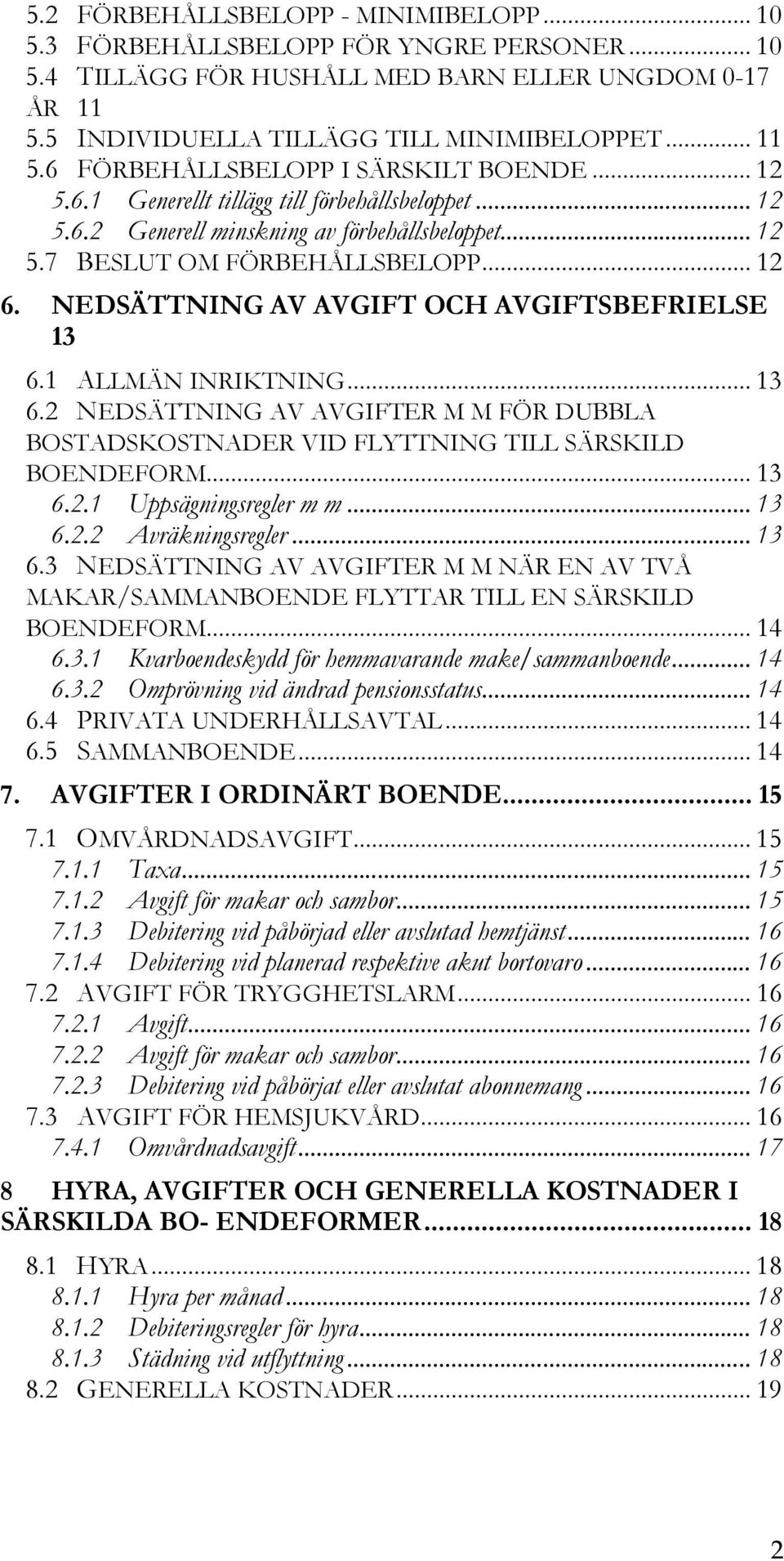 NEDSÄTTNING AV AVGIFT OCH AVGIFTSBEFRIELSE 13 6.1 ALLMÄN INRIKTNING... 13 6.2 NEDSÄTTNING AV AVGIFTER M M FÖR DUBBLA BOSTADSKOSTNADER VID FLYTTNING TILL SÄRSKILD BOENDEFORM... 13 6.2.1 Uppsägningsregler m m.