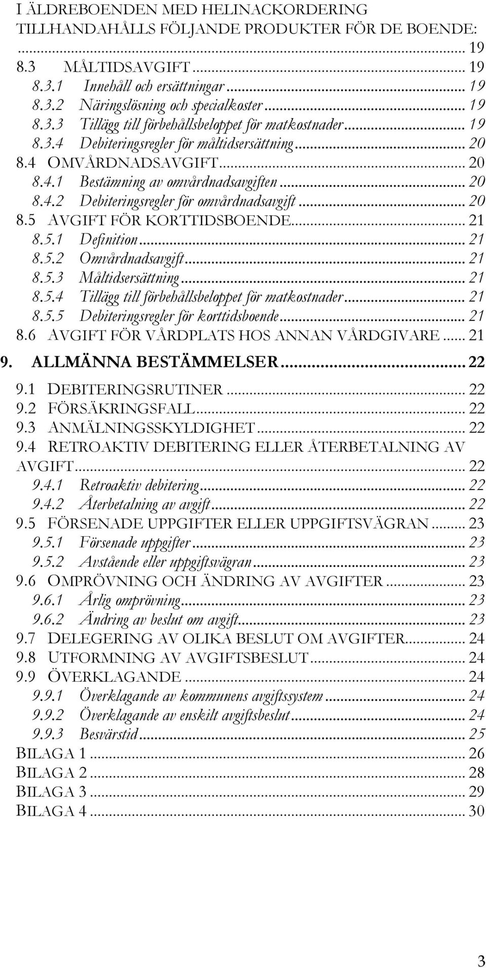 .. 21 8.5.1 Definition... 21 8.5.2 Omvårdnadsavgift... 21 8.5.3 Måltidsersättning... 21 8.5.4 Tillägg till förbehållsbeloppet för matkostnader... 21 8.5.5 Debiteringsregler för korttidsboende... 21 8.6 AVGIFT FÖR VÅRDPLATS HOS ANNAN VÅRDGIVARE.