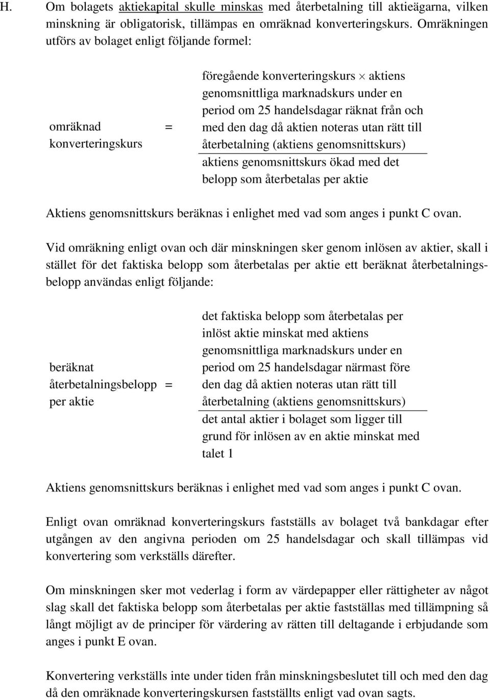 med den dag då aktien noteras utan rätt till återbetalning (aktiens genomsnittskurs) aktiens genomsnittskurs ökad med det belopp som återbetalas per aktie Aktiens genomsnittskurs beräknas i enlighet