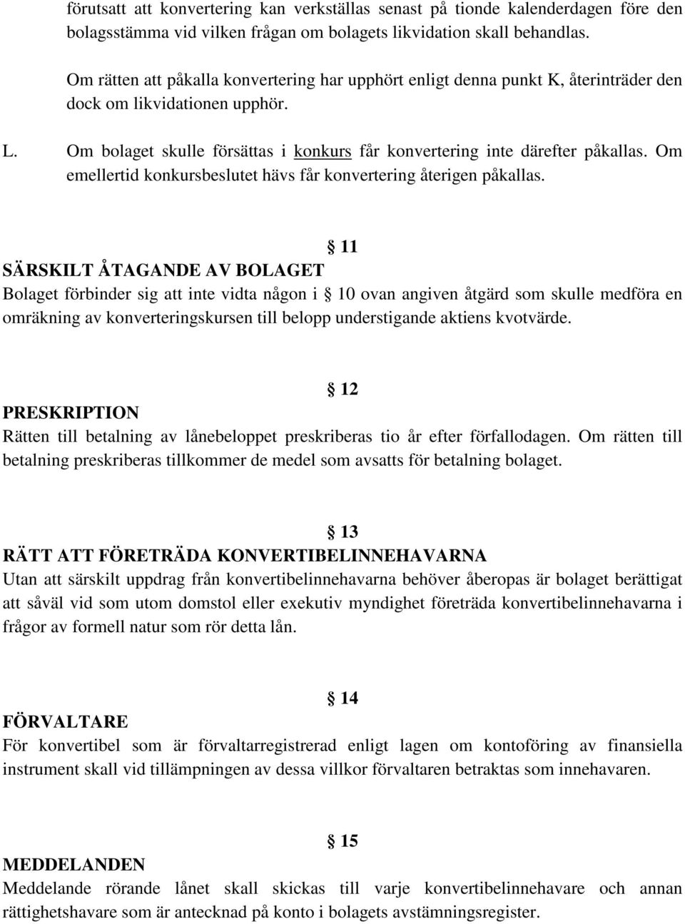 Om emellertid konkursbeslutet hävs får konvertering återigen påkallas.