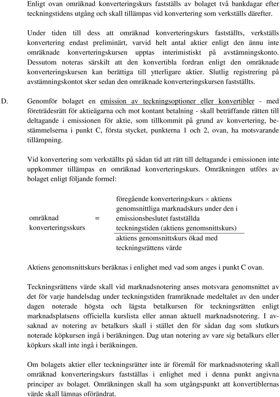 interimistiskt på avstämningskonto. Dessutom noteras särskilt att den konvertibla fordran enligt den omräknade konverteringskursen kan berättiga till ytterligare aktier.