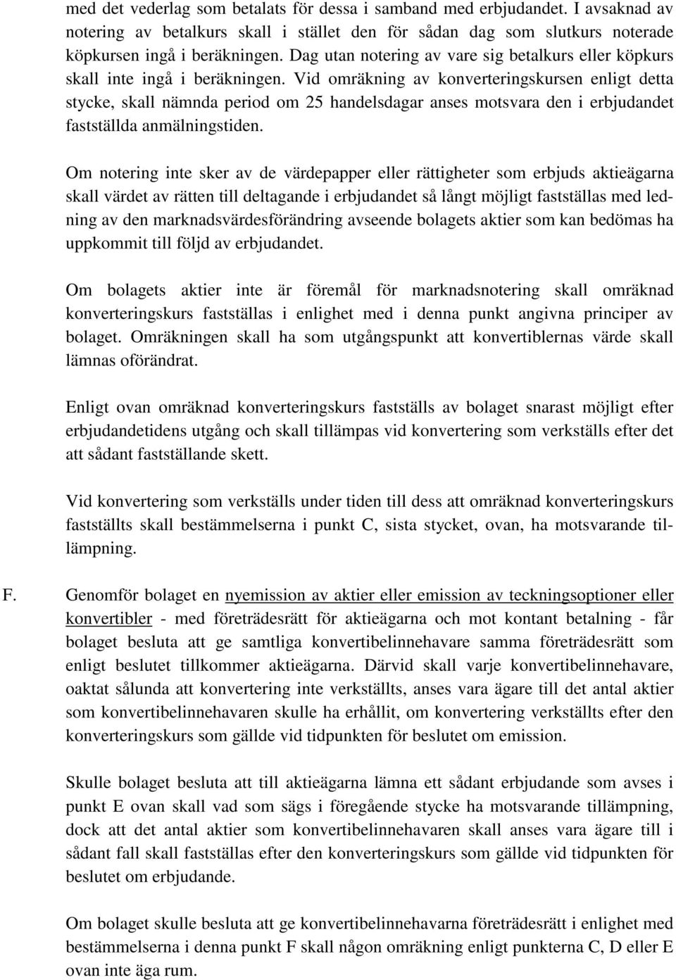 Vid omräkning av konverteringskursen enligt detta stycke, skall nämnda period om 25 handelsdagar anses motsvara den i erbjudandet fastställda anmälningstiden.