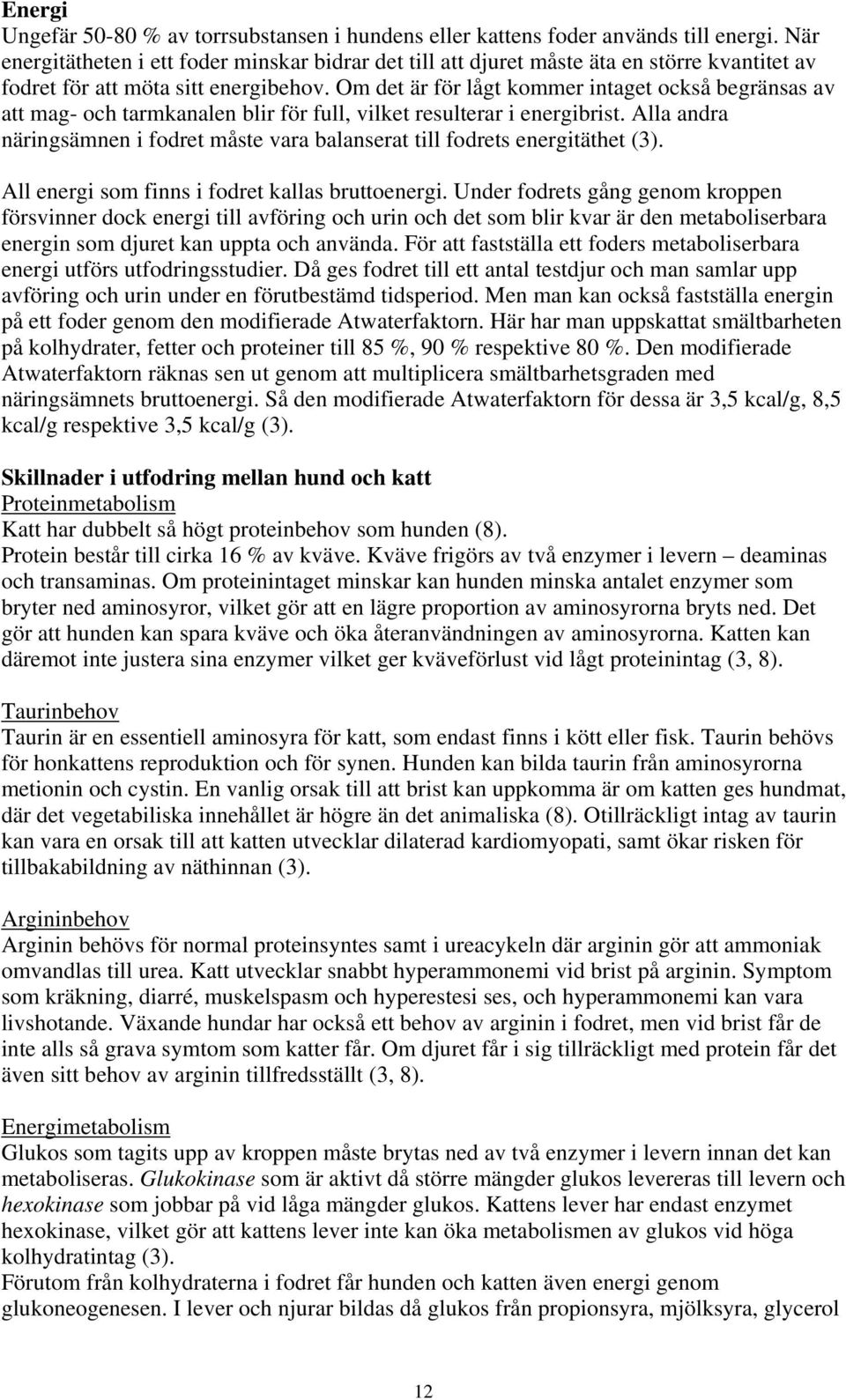 Om det är för lågt kommer intaget också begränsas av att mag- och tarmkanalen blir för full, vilket resulterar i energibrist.