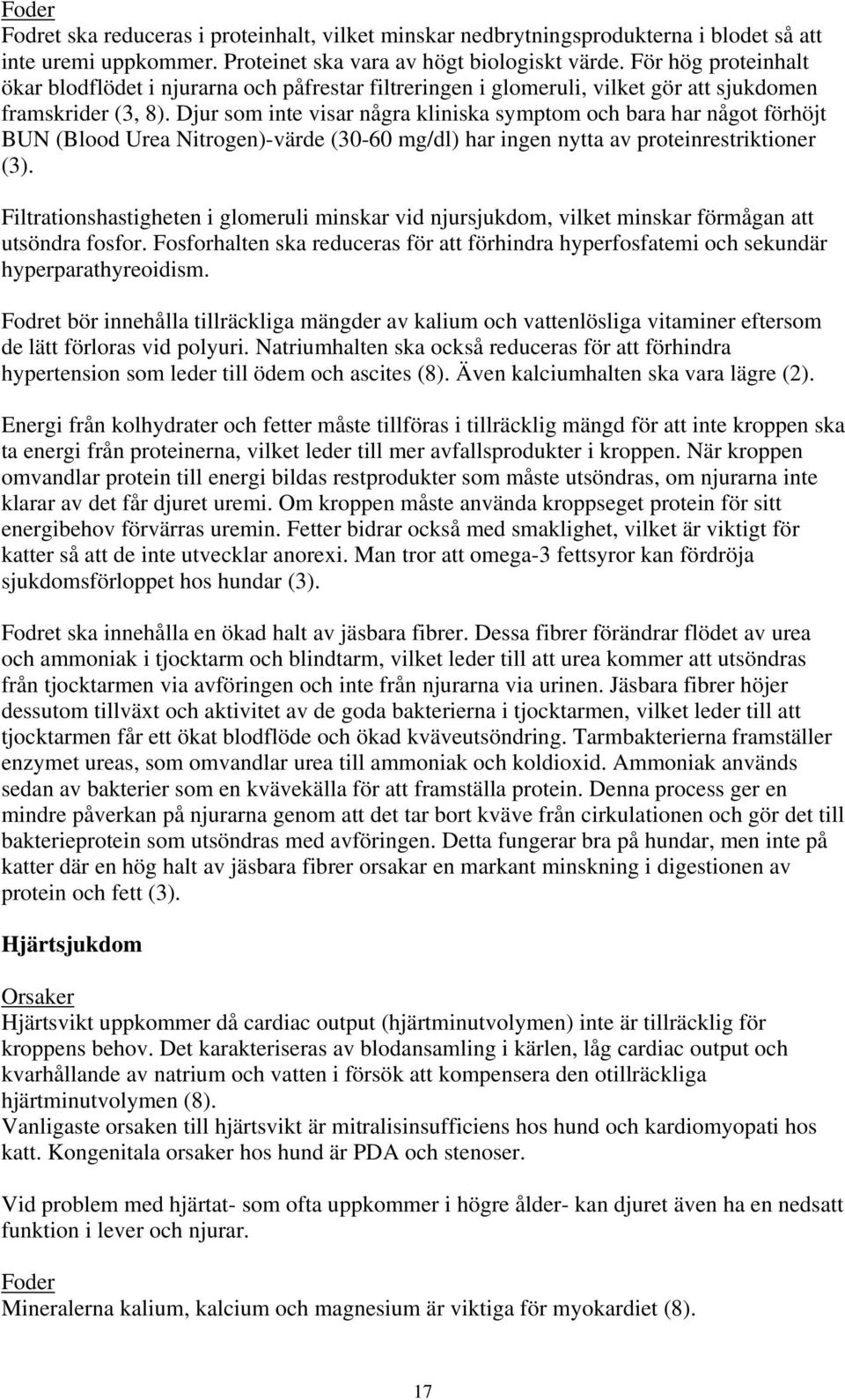 Djur som inte visar några kliniska symptom och bara har något förhöjt BUN (Blood Urea Nitrogen)-värde (30-60 mg/dl) har ingen nytta av proteinrestriktioner (3).