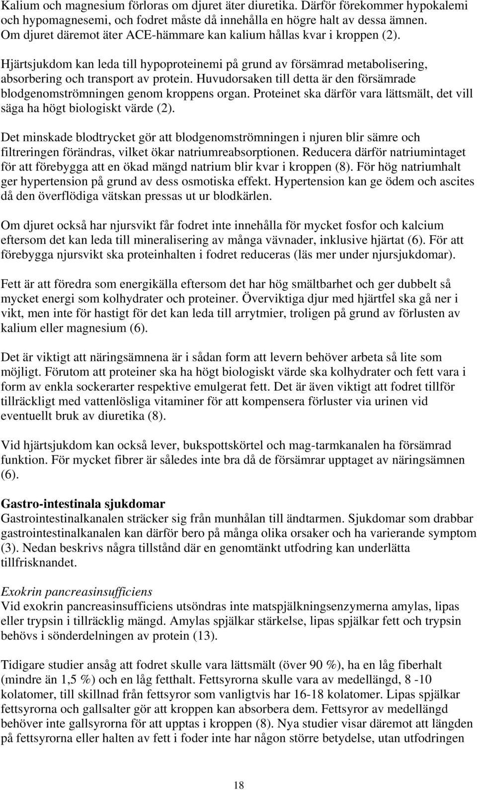 Huvudorsaken till detta är den försämrade blodgenomströmningen genom kroppens organ. Proteinet ska därför vara lättsmält, det vill säga ha högt biologiskt värde (2).