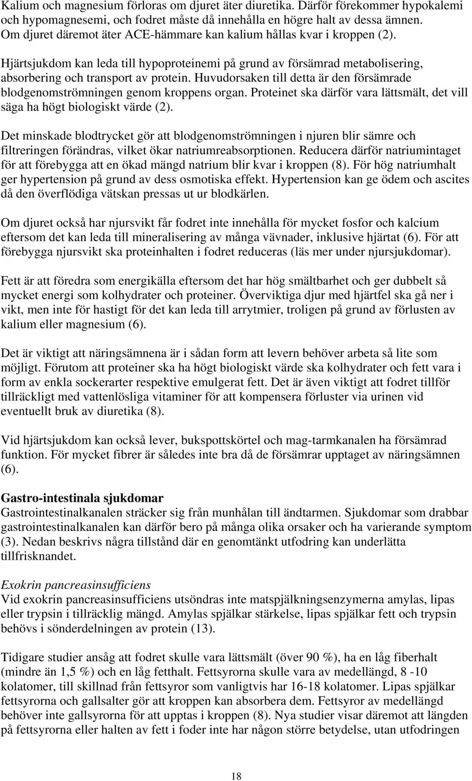 Huvudorsaken till detta är den försämrade blodgenomströmningen genom kroppens organ. Proteinet ska därför vara lättsmält, det vill säga ha högt biologiskt värde (2).