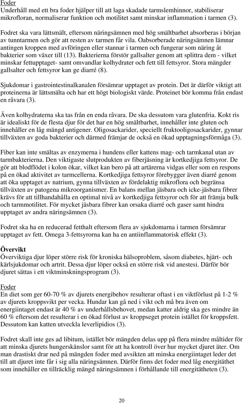 Oabsorberade näringsämnen lämnar antingen kroppen med avföringen eller stannar i tarmen och fungerar som näring åt bakterier som växer till (13).