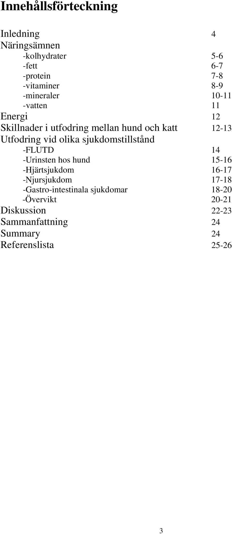 olika sjukdomstillstånd -FLUTD 14 -Urinsten hos hund 15-16 -Hjärtsjukdom 16-17 -Njursjukdom 17-18