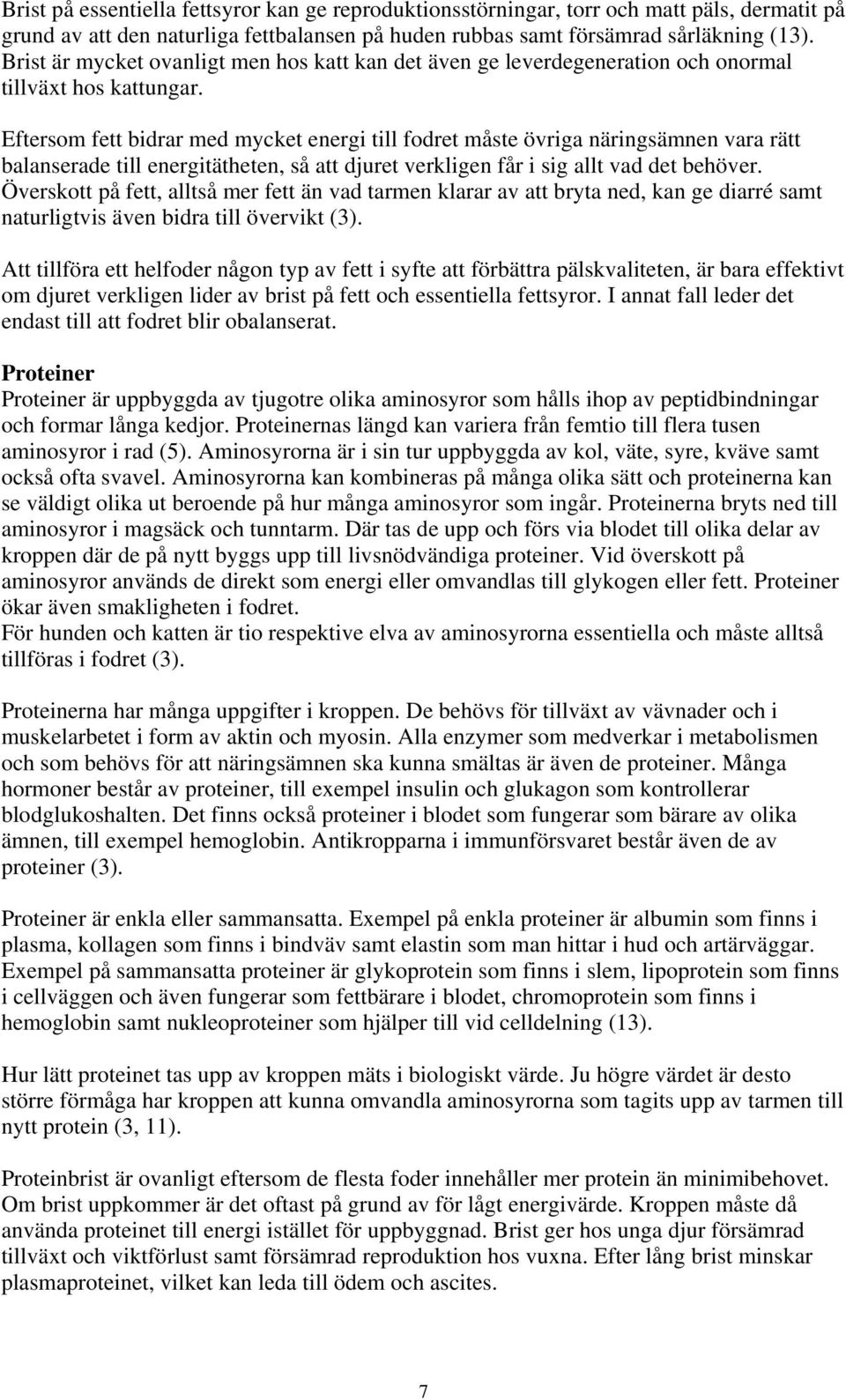 Eftersom fett bidrar med mycket energi till fodret måste övriga näringsämnen vara rätt balanserade till energitätheten, så att djuret verkligen får i sig allt vad det behöver.