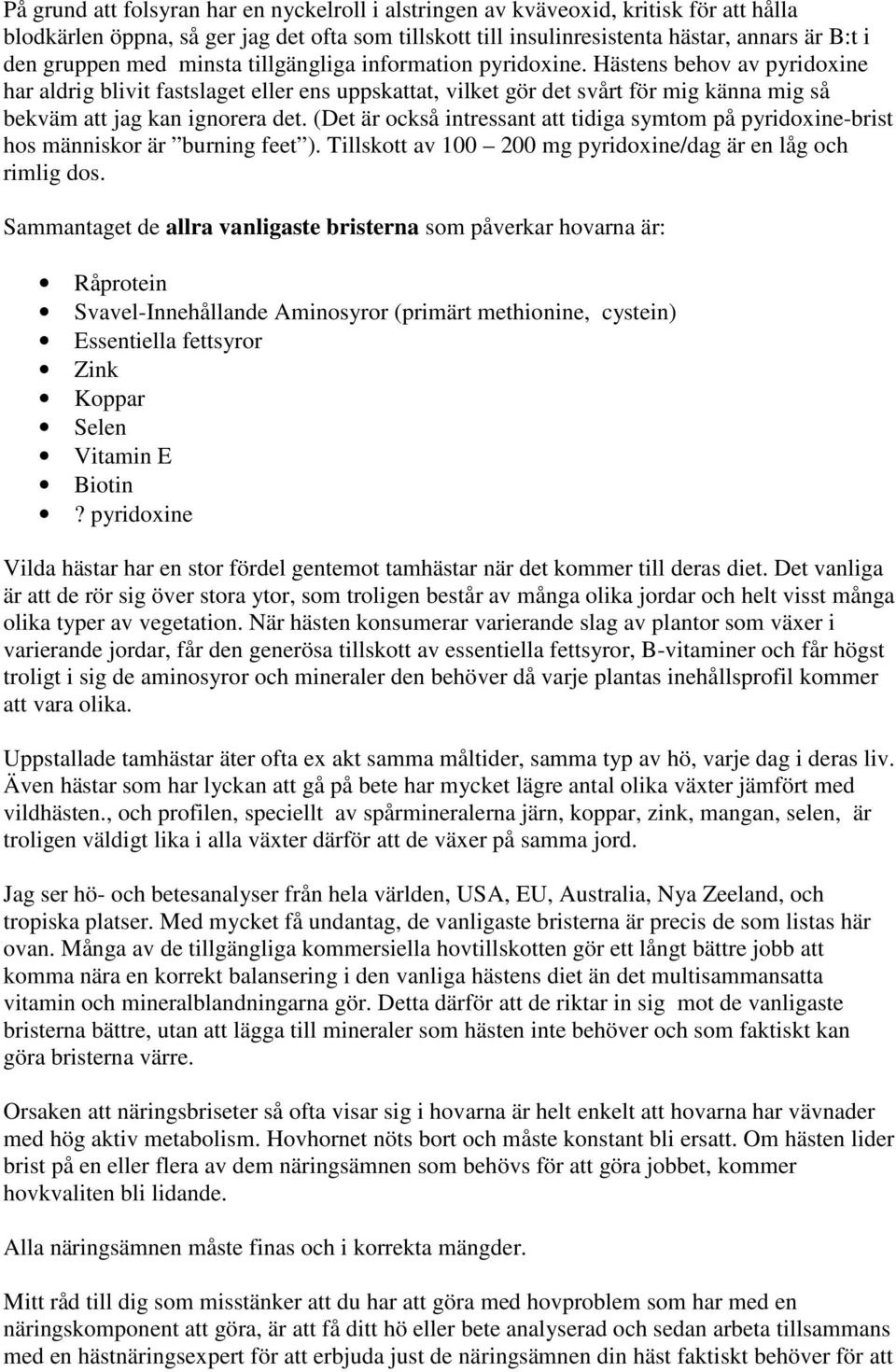 Hästens behov av pyridoxine har aldrig blivit fastslaget eller ens uppskattat, vilket gör det svårt för mig känna mig så bekväm att jag kan ignorera det.