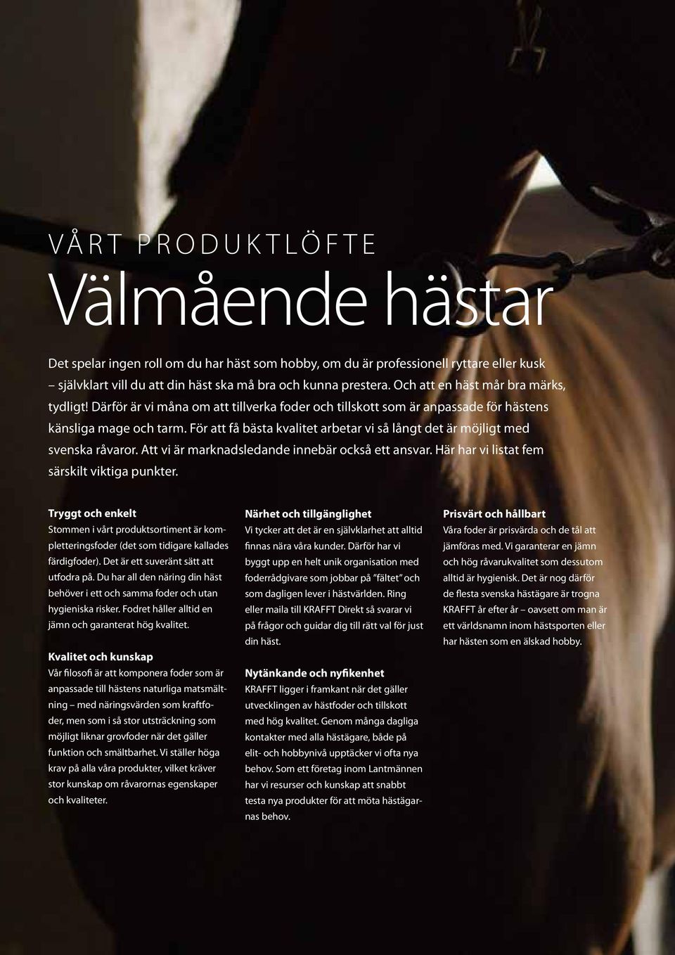 För att få bästa kvalitet arbetar vi så långt det är möjligt med svenska råvaror. Att vi är marknadsledande innebär också ett ansvar. Här har vi listat fem särskilt viktiga punkter.