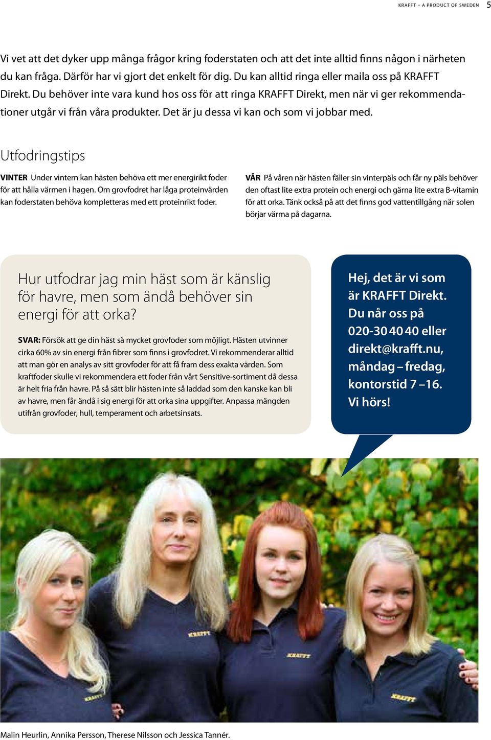Det är ju dessa vi kan och som vi jobbar med. Utfodringstips VINTER Under vintern kan hästen behöva ett mer energirikt foder för att hålla värmen i hagen.