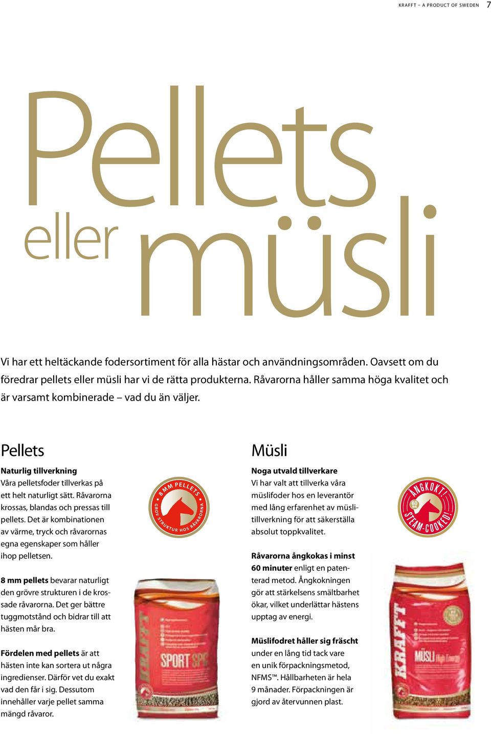 Råvarorna krossas, blandas och pressas till pellets. Det är kombinationen av värme, tryck och råvarornas egna egenskaper som håller ihop pelletsen.