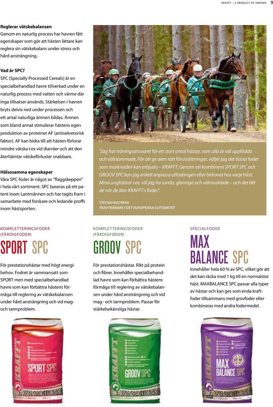 Stärkelsen i havren bryts delvis ned under processen och ett antal naturliga ämnen bildas. Ämnen som bland annat stimulerar hästens egen produktion av proteinet AF (antisekretorisk faktor).