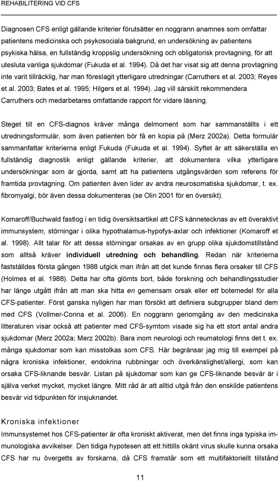 Då det har visat sig att denna provtagning inte varit tillräcklig, har man föreslagit ytterligare utredningar (Carruthers et al. 2003; Reyes et al. 2003; Bates et al. 1995; Hilgers et al. 1994).