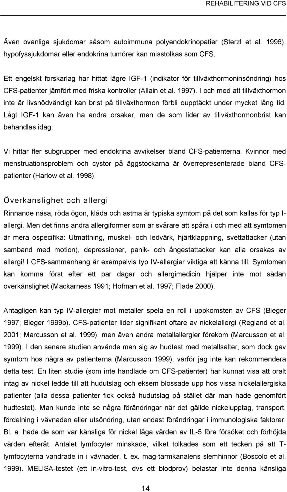 I och med att tillväxthormon inte är livsnödvändigt kan brist på tillväxthormon förbli oupptäckt under mycket lång tid.