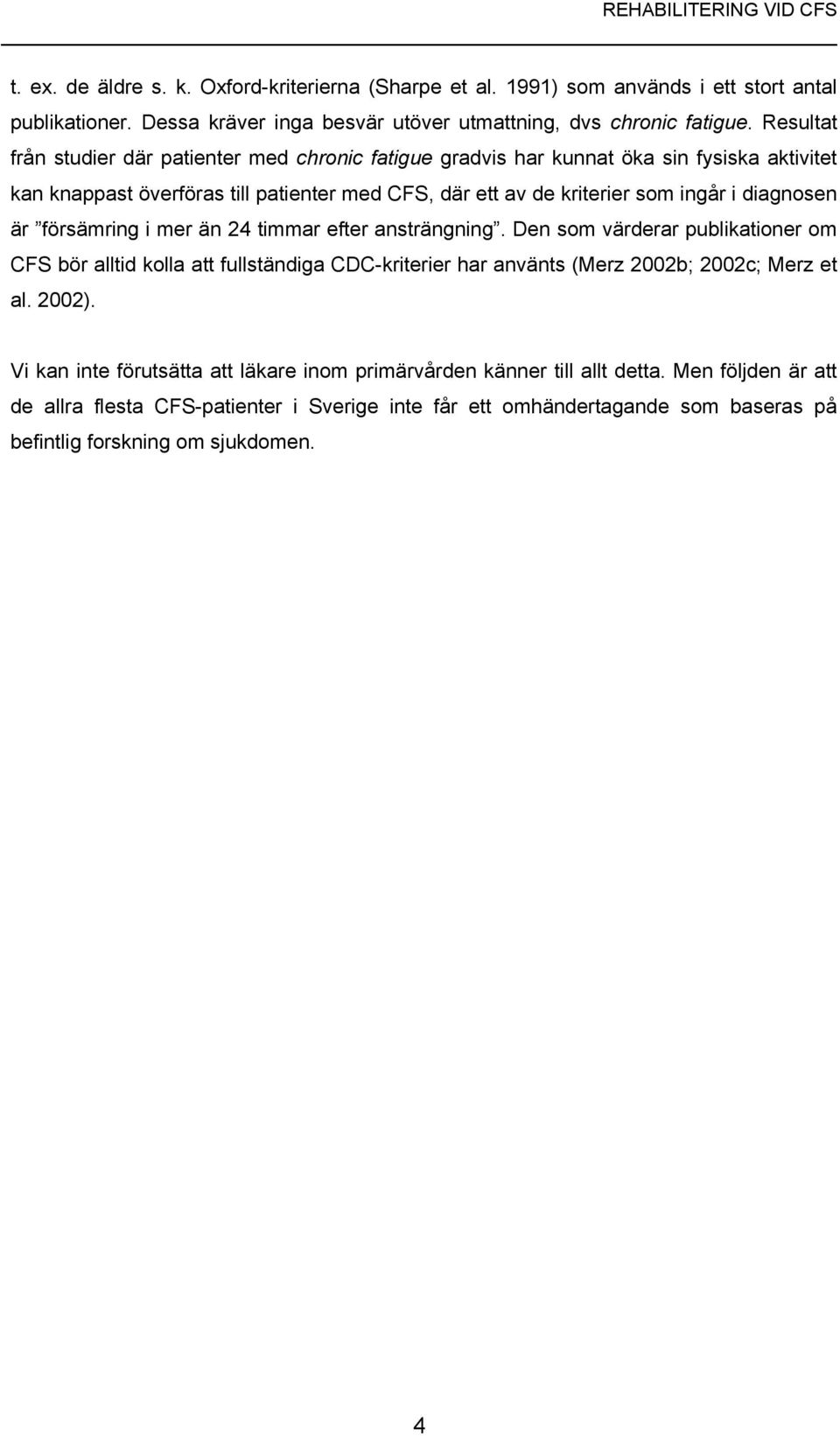 diagnosen är försämring i mer än 24 timmar efter ansträngning. Den som värderar publikationer om CFS bör alltid kolla att fullständiga CDC-kriterier har använts (Merz 2002b; 2002c; Merz et al.