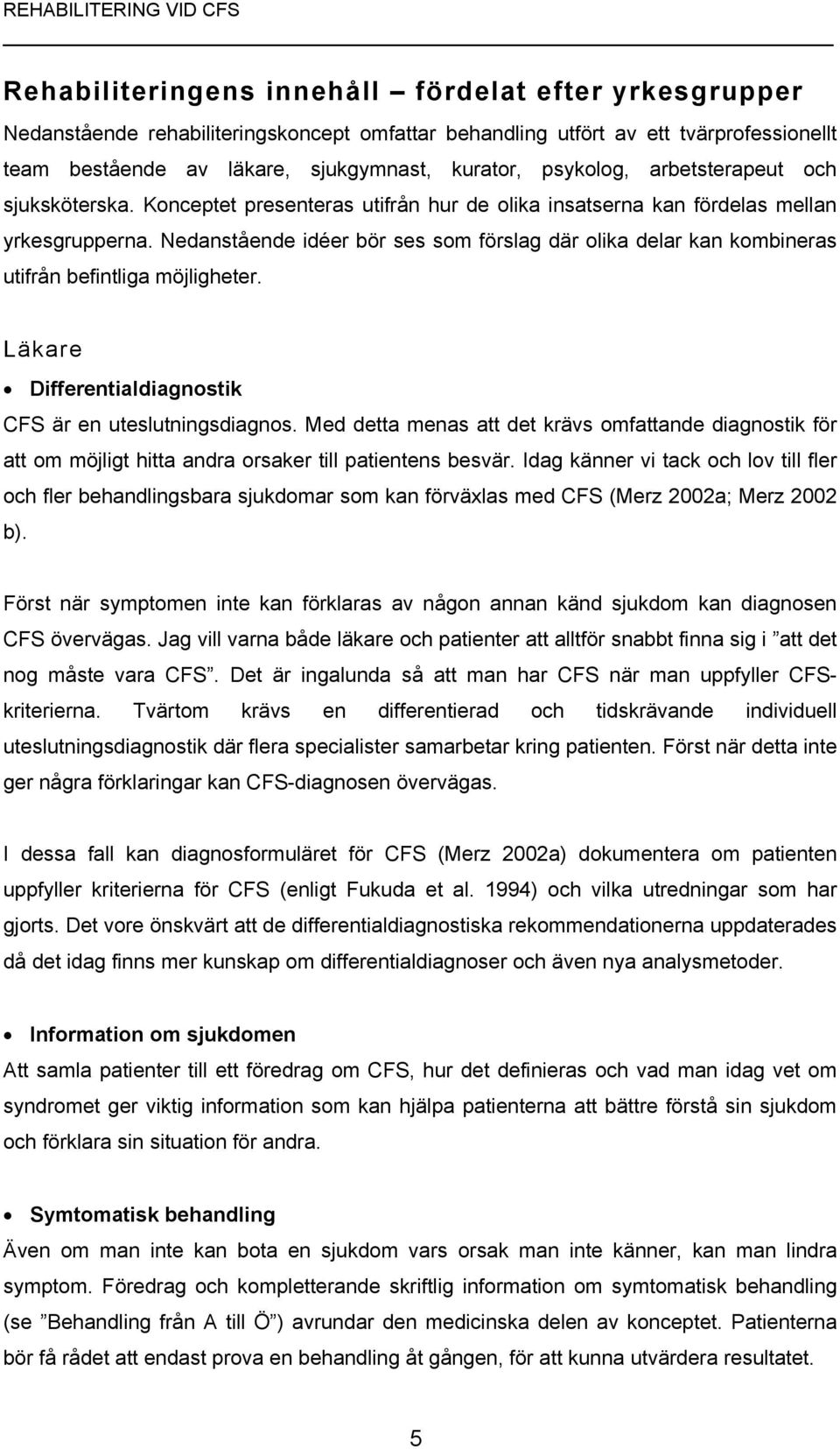 Nedanstående idéer bör ses som förslag där olika delar kan kombineras utifrån befintliga möjligheter. Läkare Differentialdiagnostik CFS är en uteslutningsdiagnos.