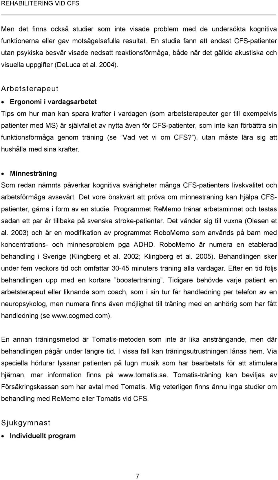 Arbetsterapeut Ergonomi i vardagsarbetet Tips om hur man kan spara krafter i vardagen (som arbetsterapeuter ger till exempelvis patienter med MS) är självfallet av nytta även för CFS-patienter, som