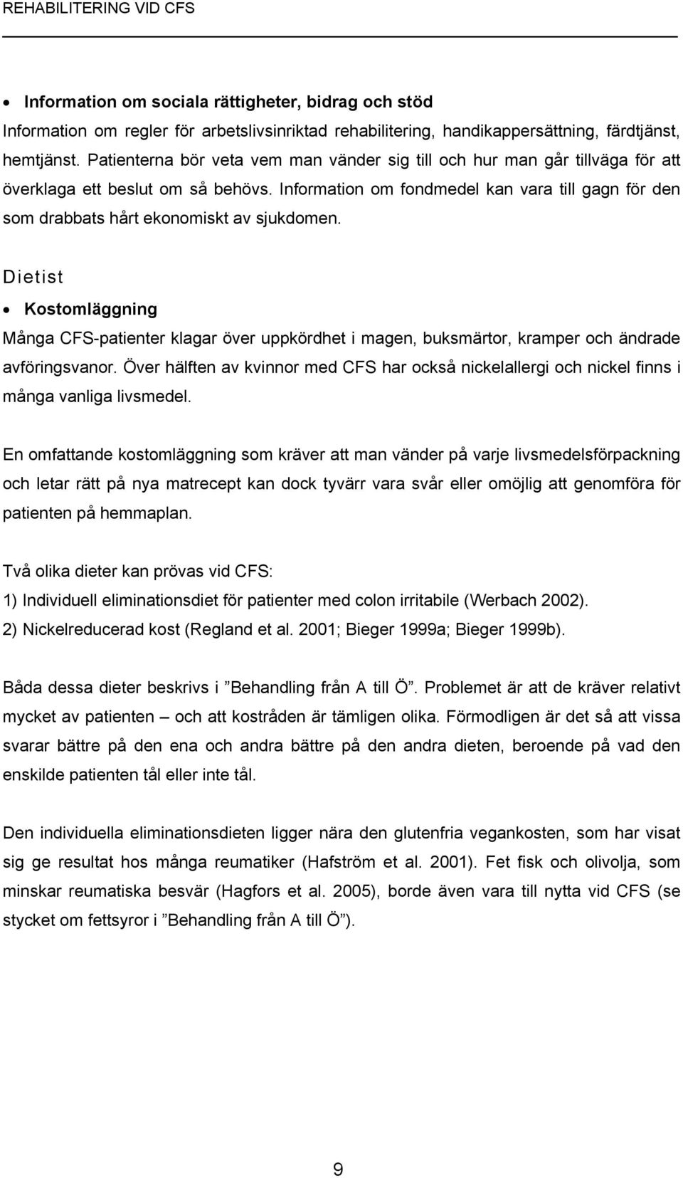 Information om fondmedel kan vara till gagn för den som drabbats hårt ekonomiskt av sjukdomen.