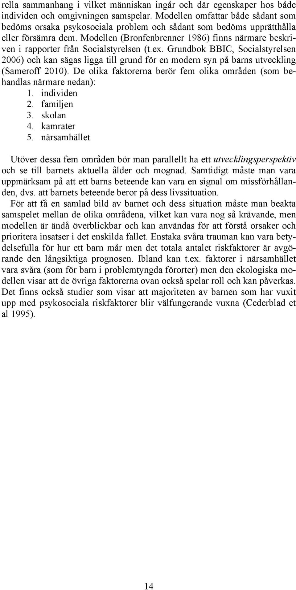 Modellen (Bronfenbrenner 1986) finns närmare beskriven i rapporter från Socialstyrelsen (t.ex.