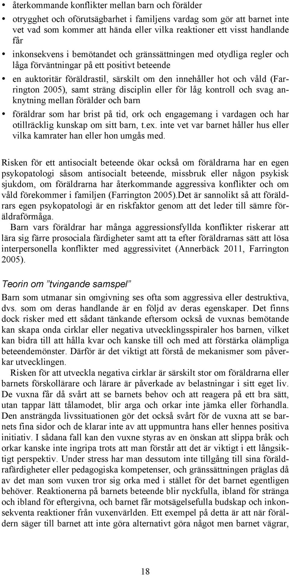 2005), samt sträng disciplin eller för låg kontroll och svag anknytning mellan förälder och barn föräldrar som har brist på tid, ork och engagemang i vardagen och har otillräcklig kunskap om sitt