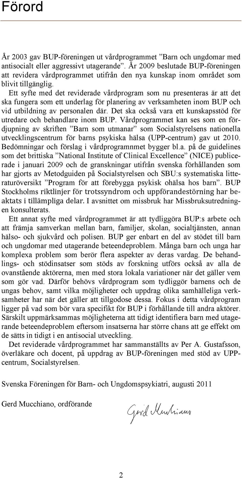 Ett syfte med det reviderade vårdprogram som nu presenteras är att det ska fungera som ett underlag för planering av verksamheten inom BUP och vid utbildning av personalen där.